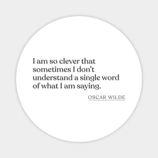 Oscar Wilde - I am so clever that sometimes I don't understand a single word of what I am saying. Magnet